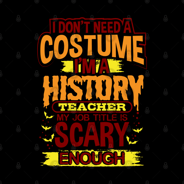 I Don't Need A Costume I'm A History Teacher My Job Title Is Scary Enough by uncannysage