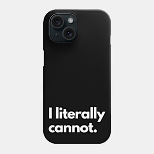 I Literally Cannot Phone Case