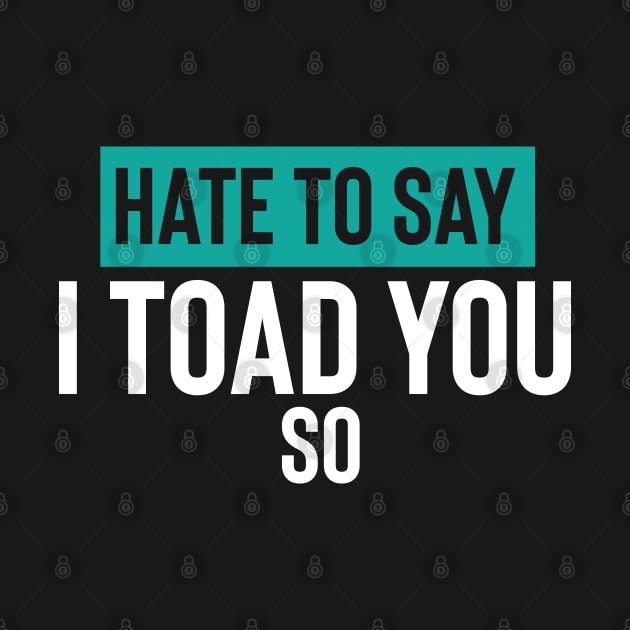 Hate To Say I Toad You So by pako-valor