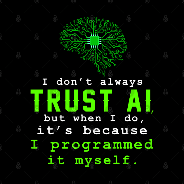 I don't always trust AI, but when I do, I programmed it myself. by sticker happy