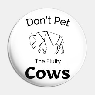 don't Pet The Fluffy Cows - Funny Design Pin