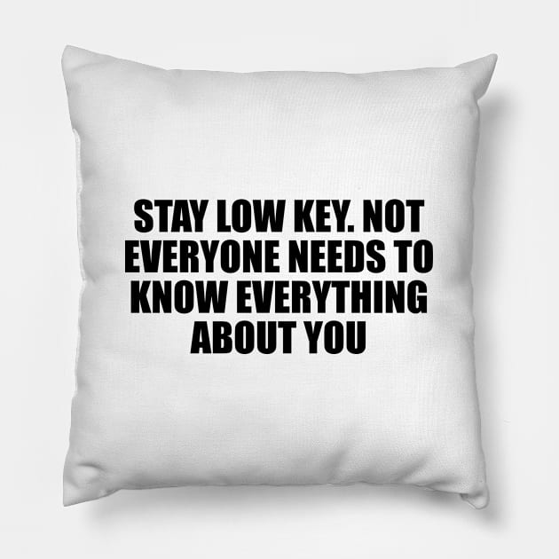 Stay low key. Not everyone needs to know everything about you Pillow by Geometric Designs