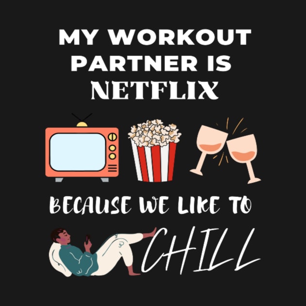 My workout partner is Netflix, because we like to chill by Totality Addict