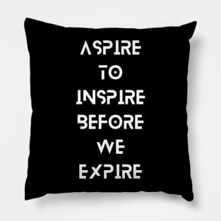 Aspire to inspire before we expire Pillow