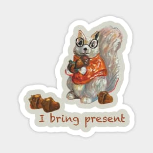 Humorous squirrel holding acorn saying “I bring present” Magnet