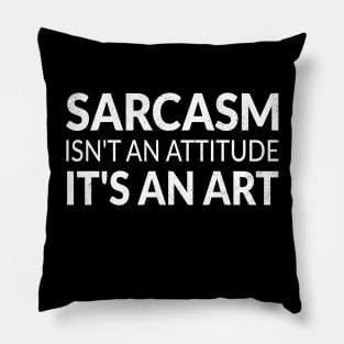 Sarcasm isn't an attitude it's an art and my love language Pillow