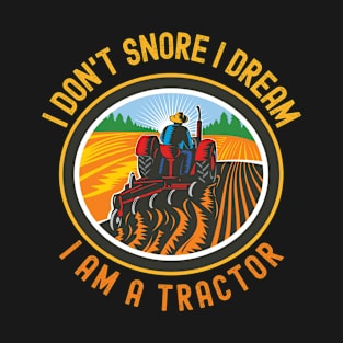 I Don't Snore I Dream I'm a Tractor T-Shirt