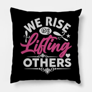 We Rise by Lifting Others Positive Motivational Quote inspiration Pillow