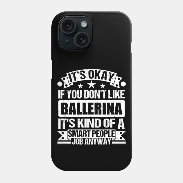 Ballerina lover It's Okay If You Don't Like Ballerina It's Kind Of A Smart People job Anyway Phone Case by Benzii-shop 