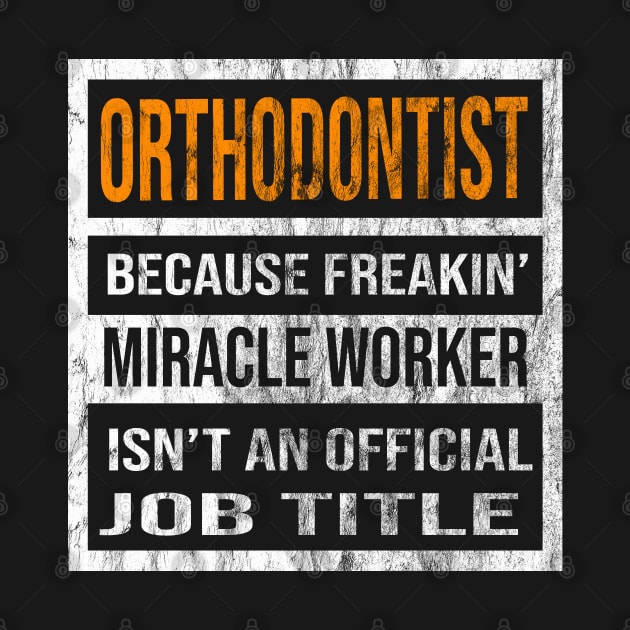 Orthodontist Because Freakin Miracle Worker Is Not An Official Job Title by familycuteycom