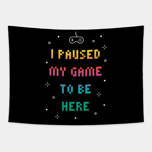 I Paused My Game To Be Here Funny Video Gamer Tapestry by MadeByBono