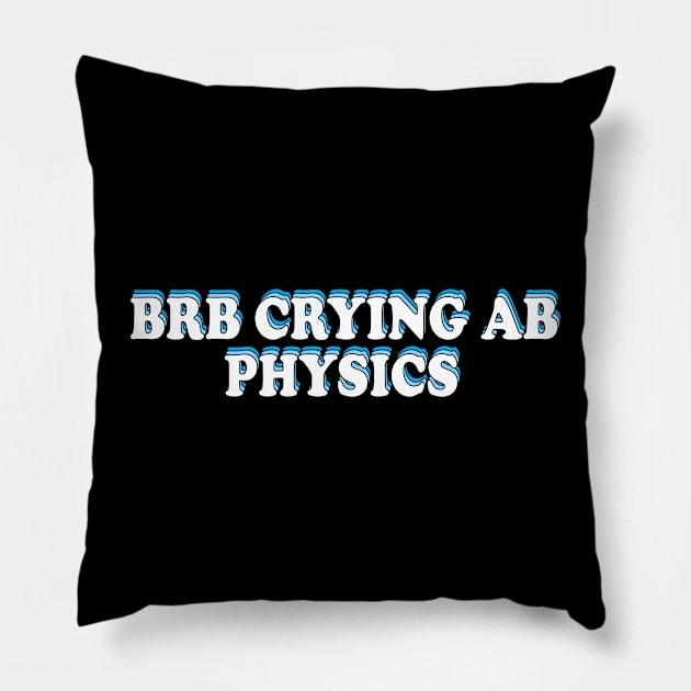 BRB crying ab physics Pillow by ScienceCorner