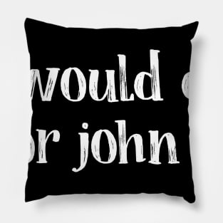 i would die for john b Pillow