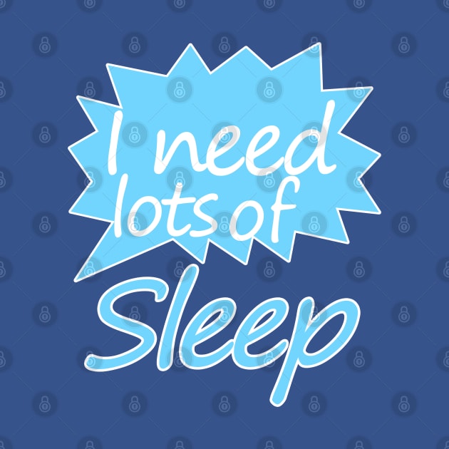 I need  lots of sleep by sarahnash