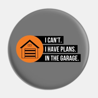 I Can't I have Plans In The Garage Pin