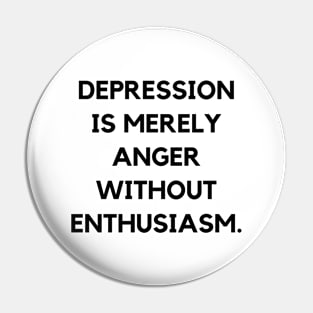 Depression is merely anger without enthusiasm Pin