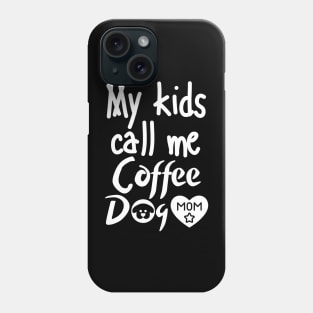 My kids call me Coffee Dog Mom Phone Case