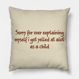 Sorry For Over Explaining Myself I Got Yelled At A Lot As A Child Unisex Pillow