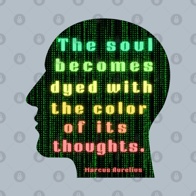 Marcus Aurelius quote: the soul becomes dyed with the color of its thoughts by artbleed