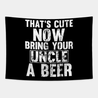 Thats Cute Now Bring Your Uncle A Beer Tapestry
