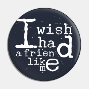 I Wish I Had A Friend Like Me Pin