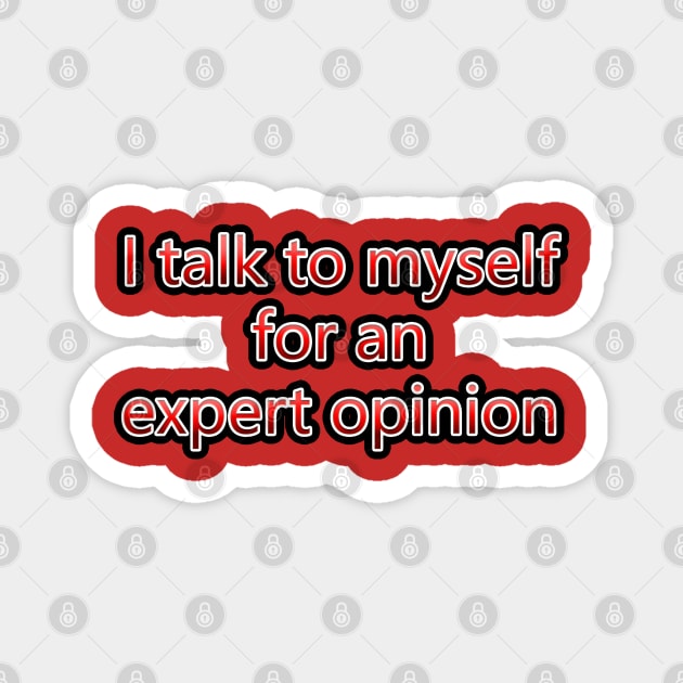 I Talk To Myself For An Expert Opinion Magnet by colormecolorado