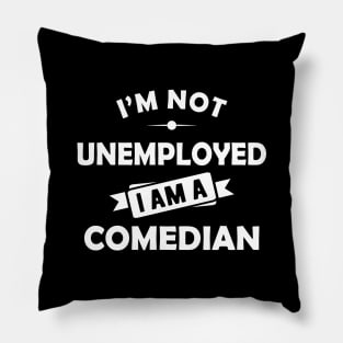 Comedian - I'm not unemployed I am a comedian Pillow