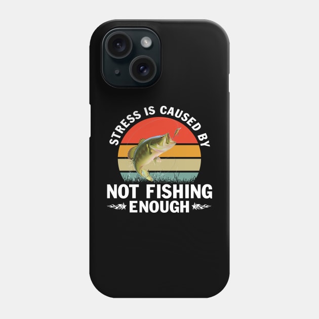 Stress is Caused by Not Fishing Funny Fisherman Bass Fishing T-Shirt Phone Case by peskybeater