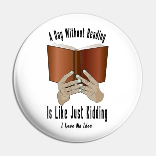 A Day Without Reading Is Like Just Kidding I Have No Idea Pin