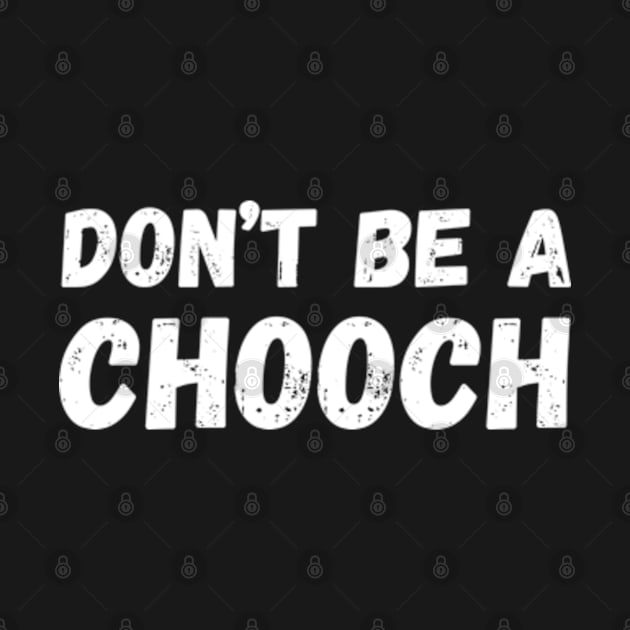 Don't Be A Chooch funny by Mojakolane