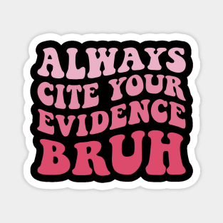 Always Cite Your Evidence Bruh Magnet