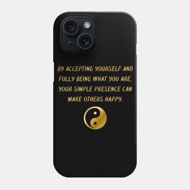 By Accepting Yourself And Fully Being What You Are, Your Simple Presence Can Make Others Happy. Phone Case by BuddhaWay