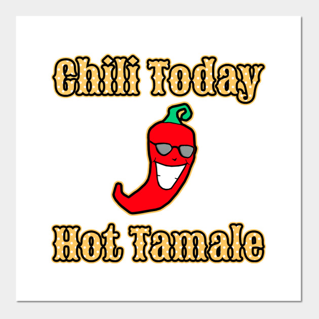 Chili Today Hot Tamale - Food Pun - Posters and Art Prints | TeePublic