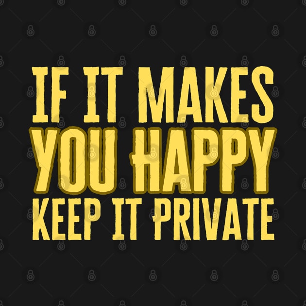 If It Makes You Happy Keep It Private by HobbyAndArt