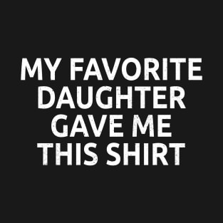 my favorite daughter gave me this shirt T-Shirt