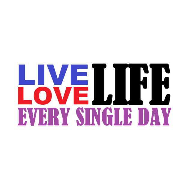 Live Love Life Every Single Day by pbirm