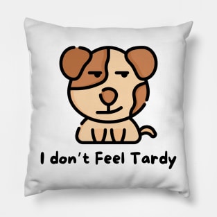 I Don't Feel Tardy Pillow