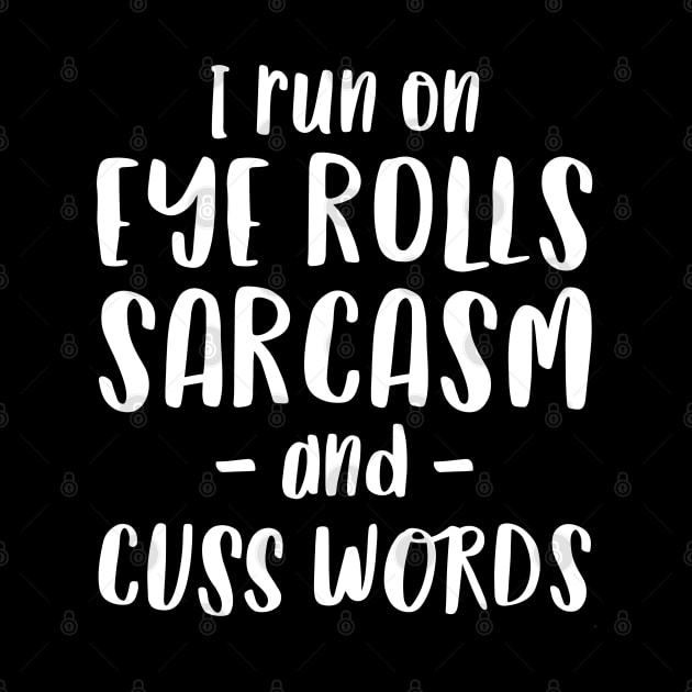 I Run on Eye Rolls, Sarcasm & Cuss Words - Funny Message by Elsie Bee Designs