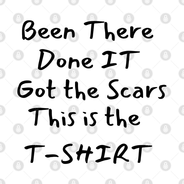 Been there-Done it-Got the Scars-This is the T-SHIRT by GourangaStore