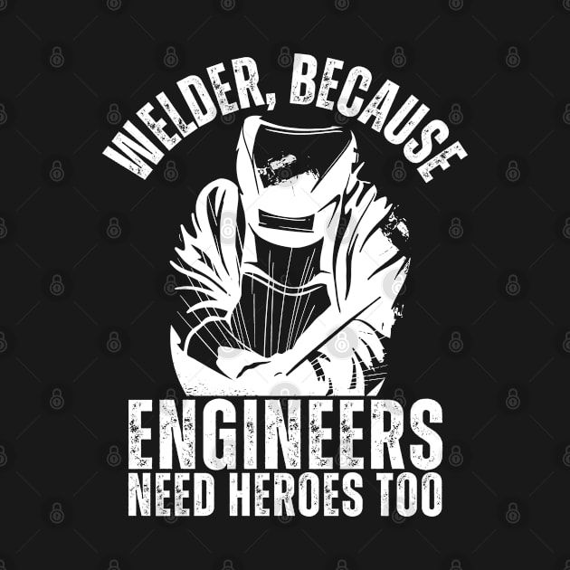 Engineer Need Heroes Too Funny Welding Apparel by JB.Collection