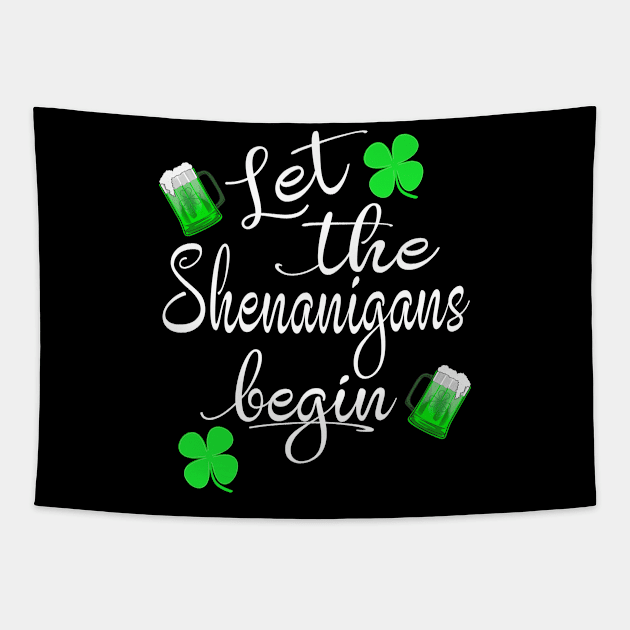 St Patricks Beer Shirt Funny Let The Shenanigans Begin Tapestry by Kimmicsts