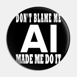 Don't Blame Me AI Made Me Do It Design Pin