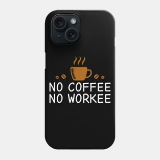 No Coffee No Workee Phone Case