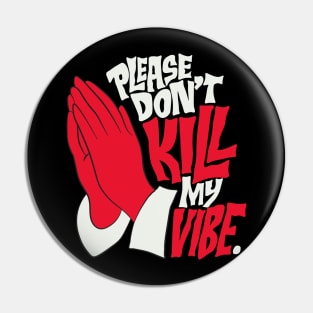 PLEASE DON'T KIL MY VIBE Pin