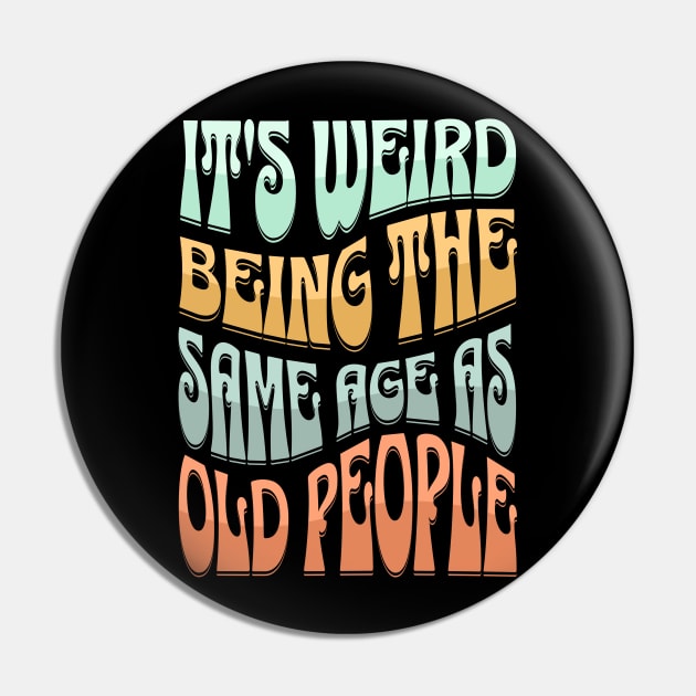 It's Weird Being the Same Age as Old People Funny Hippie Pin by ItsRTurn