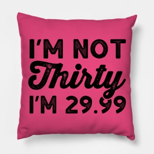 I'm Not 30 I'm 29.99 - Funny Thirtieth Birthday Shirts Pillow