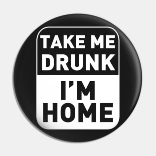 Take me drunk, I'm Home Pin