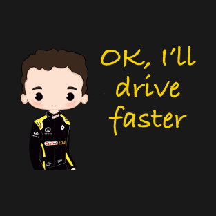 Ok I'll drive faster T-Shirt