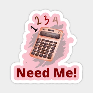 Calculator saying, Need Me! Magnet