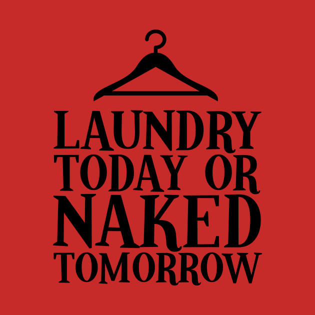 Laundry today or naked tomorrow by Shirtttee